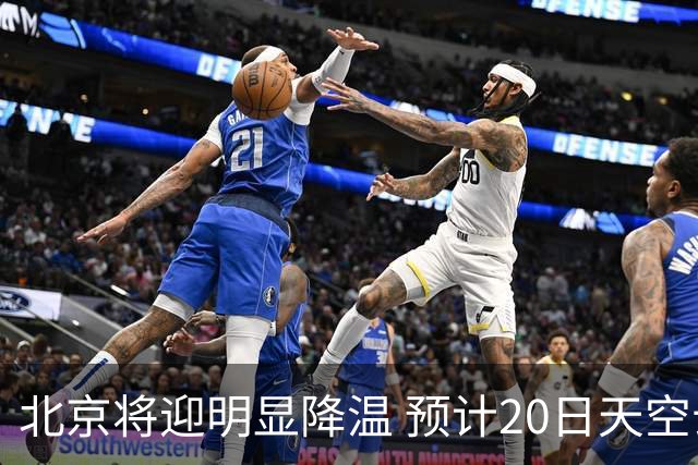 北京将迎明显降温 预计20日天空云量增多山区有弱降水