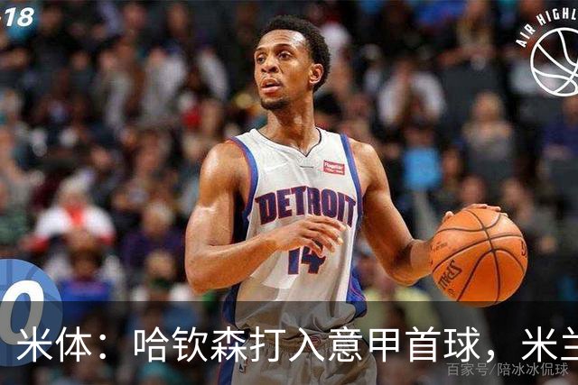 米体：哈钦森打入意甲首球，米兰想买断需花费超4000万欧