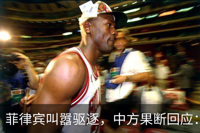 菲律宾叫嚣驱逐，中方果断回应：真想采取行动就尽快