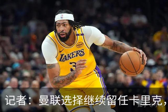 记者：曼联选择继续留任卡里克，一大主要原因来自财务层面